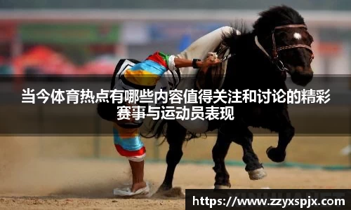 当今体育热点有哪些内容值得关注和讨论的精彩赛事与运动员表现