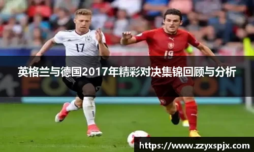 英格兰与德国2017年精彩对决集锦回顾与分析